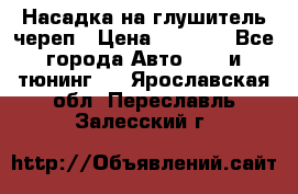 Насадка на глушитель череп › Цена ­ 8 000 - Все города Авто » GT и тюнинг   . Ярославская обл.,Переславль-Залесский г.
